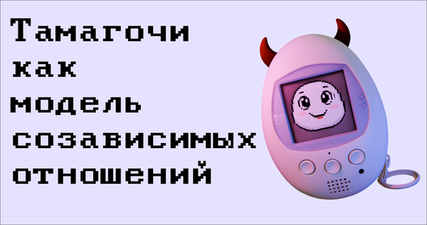 Тамагочи как модель созависимых отношений