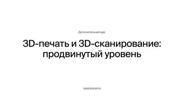 3D-печать и 3D-сканирование: продвинутый уровень