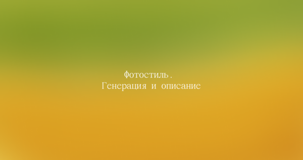 Фотостиль. Генерация и&nbsp;описание