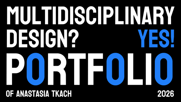 Multidisciplinary Design? Yes! | Portfolio of Anastasia Tkach