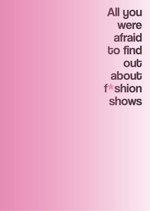 All you were afraid to find out  about f*shion shows