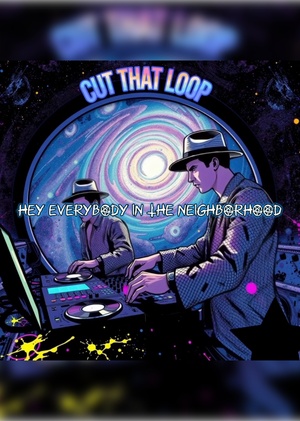 CUT THAT LOOP - HEY EVERYBODY IN THE NEIGHBORHOOD