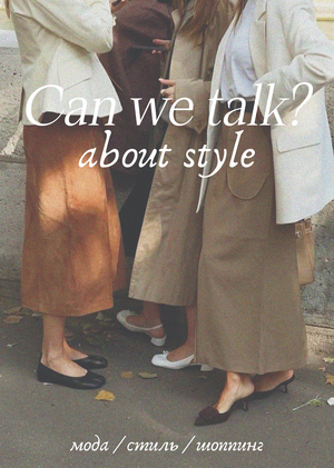 "Can we talk about style?" — медиа платформа про моду и стиль.