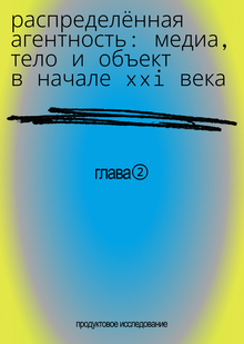 II. Распределённая агентность: медиа, тело и&nbsp;объект в&nbsp;начале XXI века