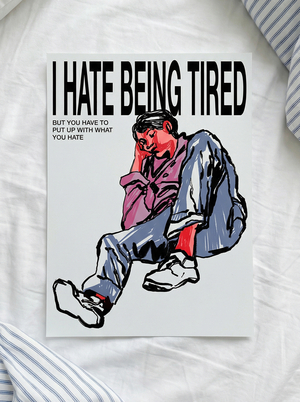 I HATE BEING TIRED