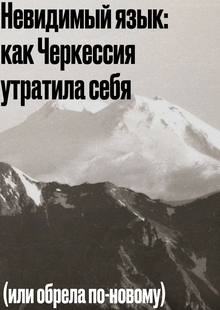 Невидимый язык: как Черкессия утратила себя (или обрела по-новому) Невидимый язык: как Черкессия утратила себя (или обрела по-новому)
