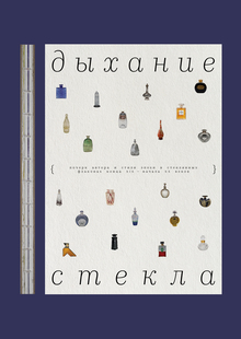 дыхание стекла: почерк автора и&nbsp;стили эпохи во&nbsp;флаконах&nbsp;к. XIX—н. X&nbsp;вв.