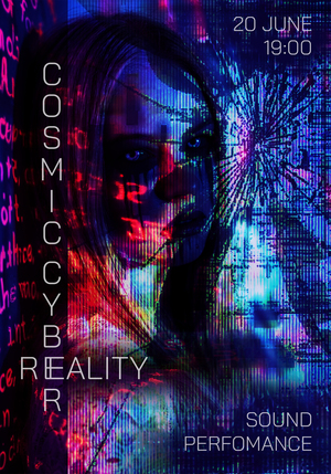 Плакат для саунд-перфоманса COSMIC CYBER REALITY
