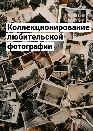 Коллекционирование любительской фотографии 