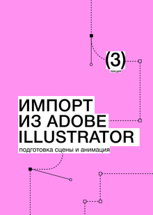 Тема&nbsp;3. Импорт из&nbsp;Adobe Illustrator. Подготовка сцены и&nbsp;анимация