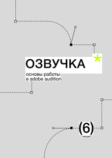 Тема&nbsp;6. Озвучка. Основы работы в&nbsp;Adobe Audition