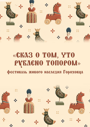 "Сказ о том, что рублено топором" —  фестиваль живого наследия Гороховца
