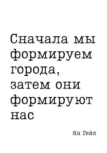 Цитата дня: Ян Гейл о том, что города делают с людьми Цитата дня: Ян Гейл о том, что города делают с людьми