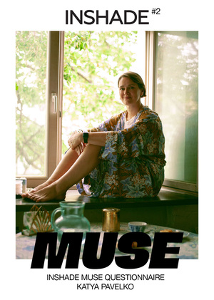  INSHADE MUSE QUESTIONNEIRE #2: Katya Pavelko
