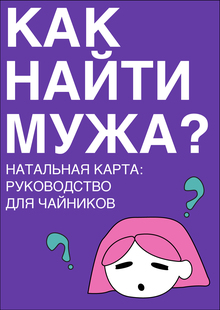 КАК НАЙТИ МУЖА?
Натальная карта:
руководство для чайников