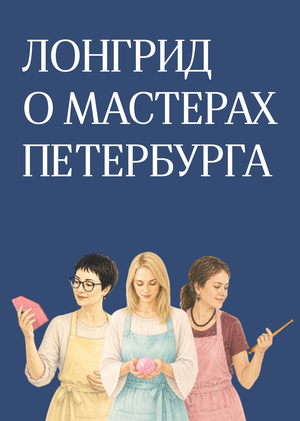 Лонгрид о мастерах Петербурга "Сотвори город: истории о мастерах Петербурга"