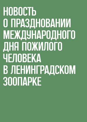 Новость о праздновании Дня пожилого человека в Ленинградском зоопарке