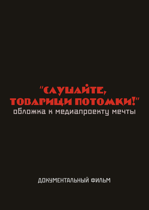 Обложка к документальному фильму "Слушайте, товарищи потомки!"  - медиапроект мечты