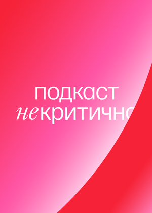 Подкаст «Некритично»