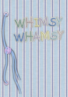 Whimsy Whamsy Whimsy Whamsy