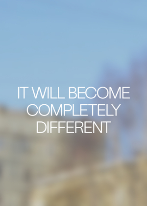
“It will become completely different”